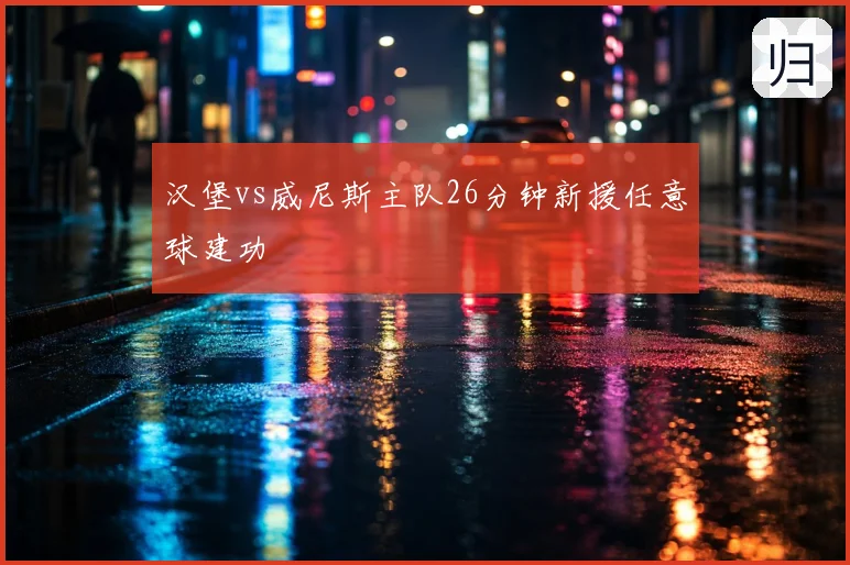 汉堡vs威尼斯主队26分钟新援任意球建功