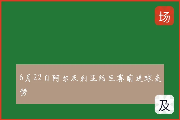 6月22日阿尔及利亚约旦赛前进球走势